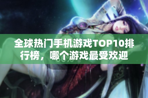 全球热门手机游戏TOP10排行榜，哪个游戏最受欢迎