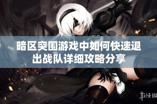 暗区突围游戏中如何快速退出战队详细攻略分享