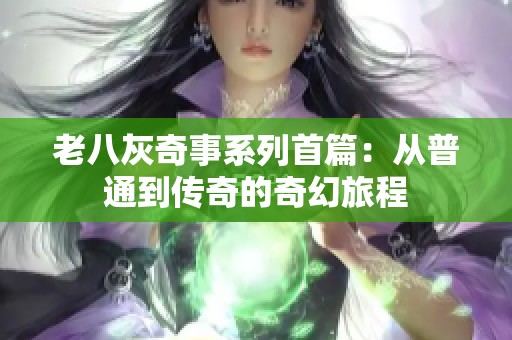 老八灰奇事系列首篇：从普通到传奇的奇幻旅程