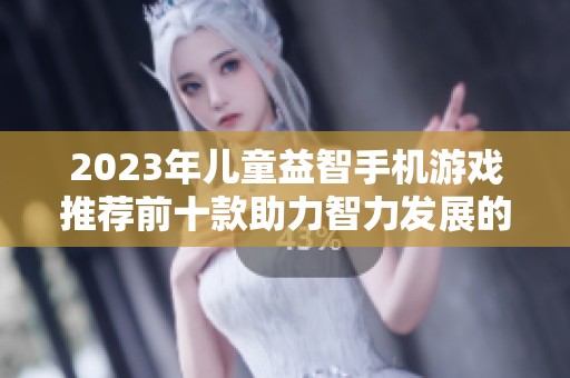 2023年儿童益智手机游戏推荐前十款助力智力发展的选择