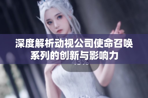 深度解析动视公司使命召唤系列的创新与影响力