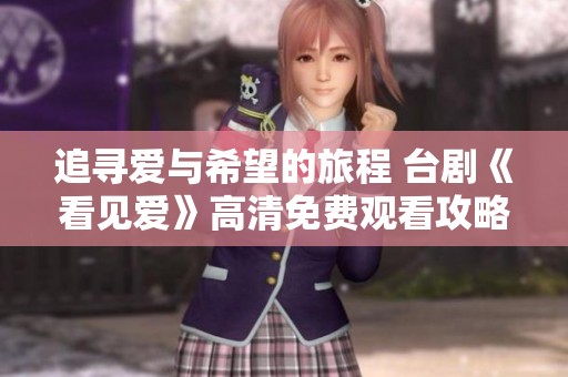 追寻爱与希望的旅程 台剧《看见爱》高清免费观看攻略