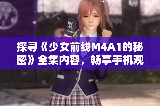 探寻《少女前线M4A1的秘密》全集内容，畅享手机观看体验