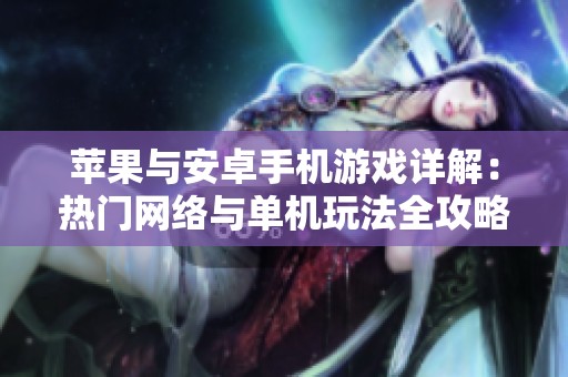 苹果与安卓手机游戏详解：热门网络与单机玩法全攻略