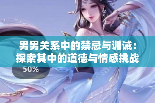 男男关系中的禁忌与训诫：探索其中的道德与情感挑战