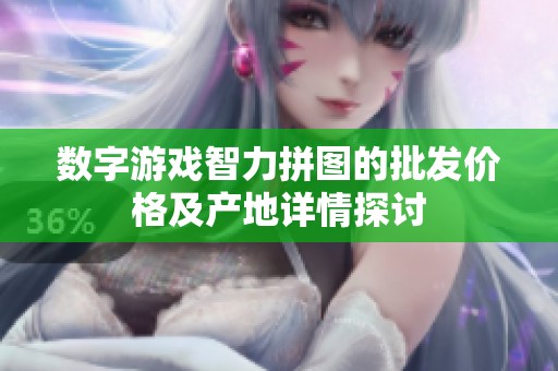 数字游戏智力拼图的批发价格及产地详情探讨