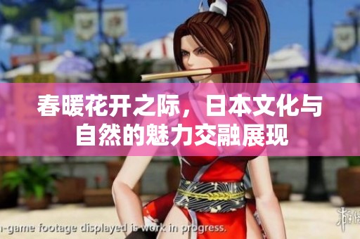 春暖花开之际，日本文化与自然的魅力交融展现
