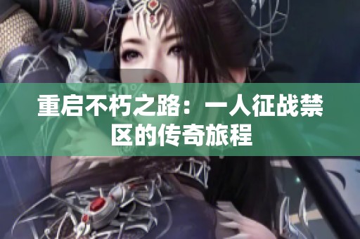 重启不朽之路：一人征战禁区的传奇旅程