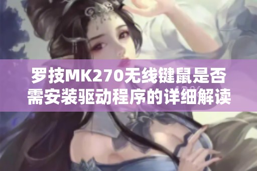 罗技MK270无线键鼠是否需安装驱动程序的详细解读