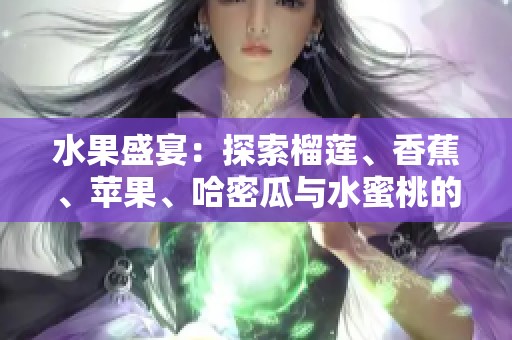 水果盛宴：探索榴莲、香蕉、苹果、哈密瓜与水蜜桃的美味组合