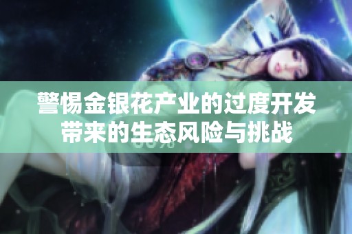 警惕金银花产业的过度开发带来的生态风险与挑战