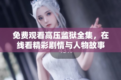 免费观看高压监狱全集，在线看精彩剧情与人物故事