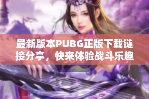 最新版本PUBG正版下载链接分享，快来体验战斗乐趣！