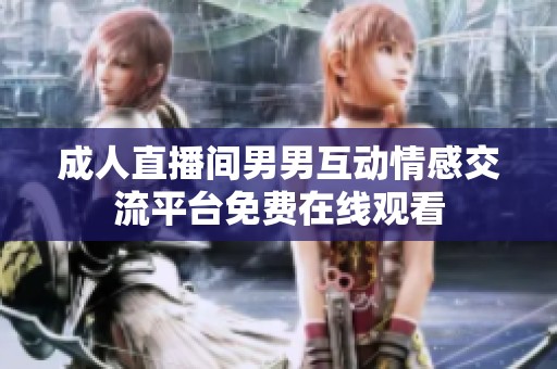 成人直播间男男互动情感交流平台免费在线观看