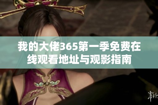 我的大佬365第一季免费在线观看地址与观影指南