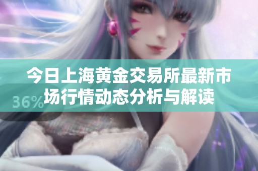 今日上海黄金交易所最新市场行情动态分析与解读