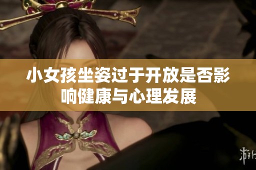 小女孩坐姿过于开放是否影响健康与心理发展