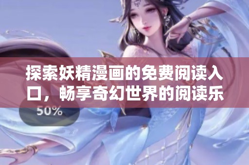 探索妖精漫画的免费阅读入口，畅享奇幻世界的阅读乐趣