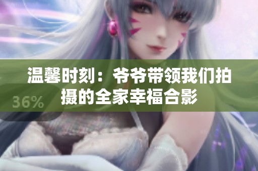 温馨时刻：爷爷带领我们拍摄的全家幸福合影
