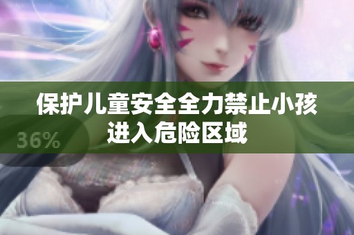 保护儿童安全全力禁止小孩进入危险区域