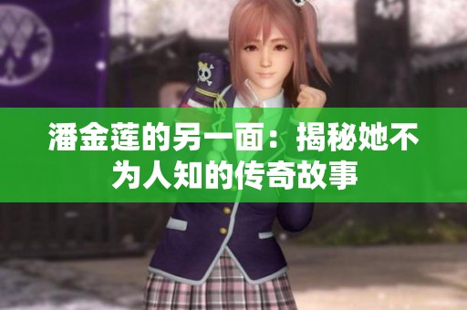 潘金莲的另一面：揭秘她不为人知的传奇故事