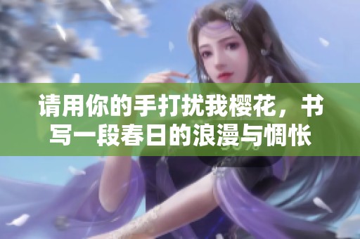 请用你的手打扰我樱花，书写一段春日的浪漫与惆怅