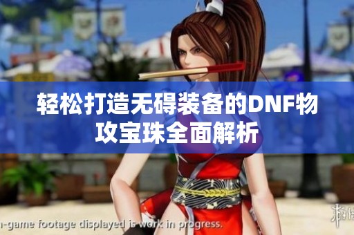 轻松打造无碍装备的DNF物攻宝珠全面解析
