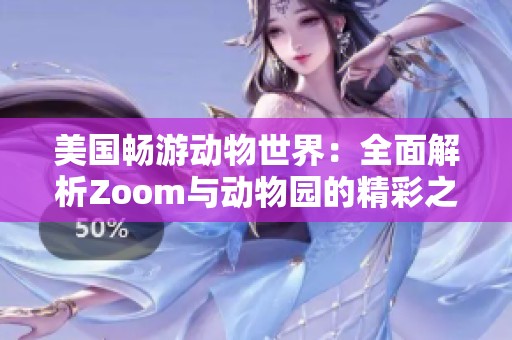 美国畅游动物世界：全面解析Zoom与动物园的精彩之旅
