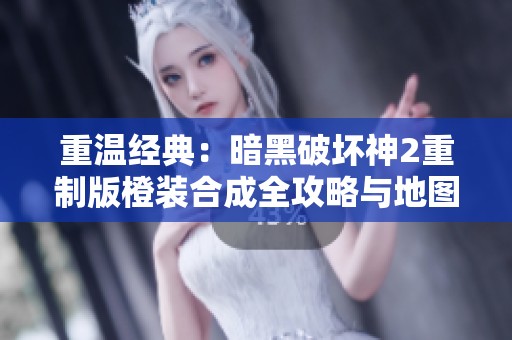 重温经典：暗黑破坏神2重制版橙装合成全攻略与地图解析