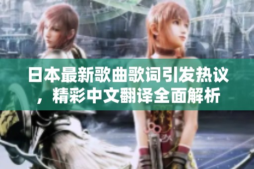 日本最新歌曲歌词引发热议，精彩中文翻译全面解析