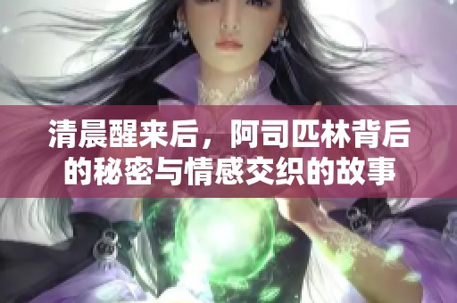 清晨醒来后，阿司匹林背后的秘密与情感交织的故事
