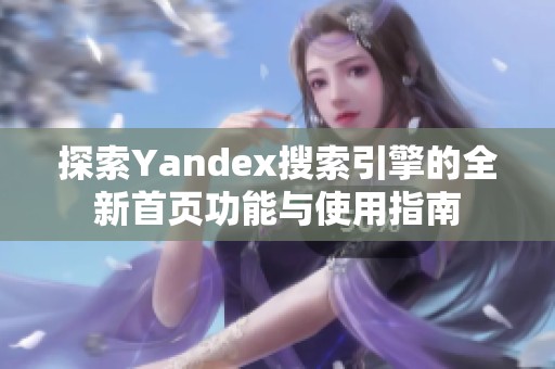 探索Yandex搜索引擎的全新首页功能与使用指南