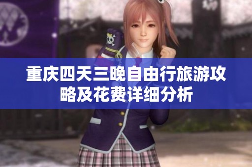重庆四天三晚自由行旅游攻略及花费详细分析