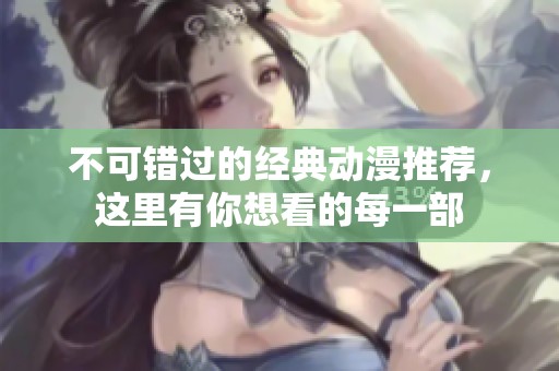 不可错过的经典动漫推荐，这里有你想看的每一部