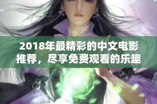 2018年最精彩的中文电影推荐，尽享免费观看的乐趣
