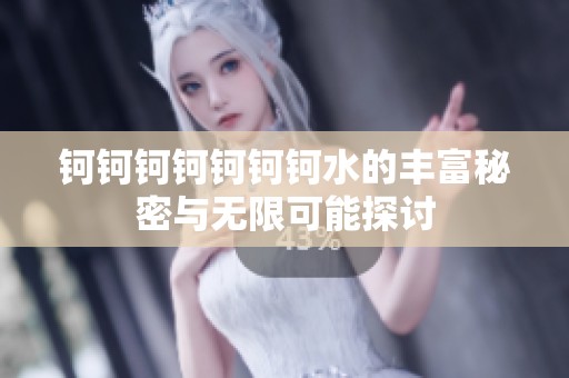 钶钶钶钶钶钶钶水的丰富秘密与无限可能探讨