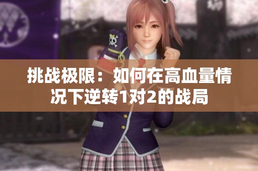 挑战极限：如何在高血量情况下逆转1对2的战局