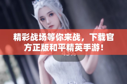 精彩战场等你来战，下载官方正版和平精英手游！