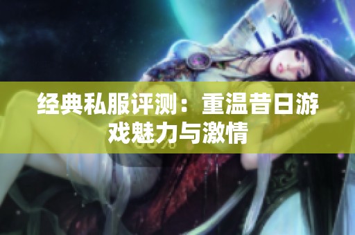 经典私服评测：重温昔日游戏魅力与激情