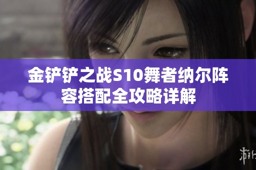 金铲铲之战S10舞者纳尔阵容搭配全攻略详解