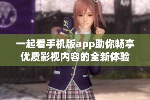 一起看手机版app助你畅享优质影视内容的全新体验