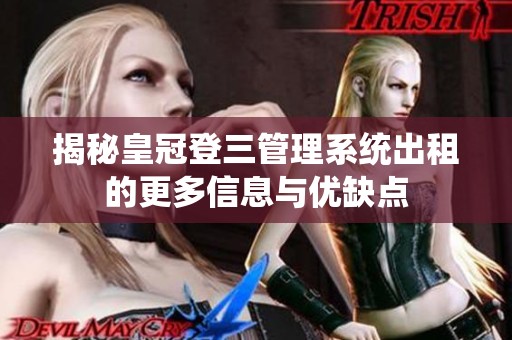 揭秘皇冠登三管理系统出租的更多信息与优缺点