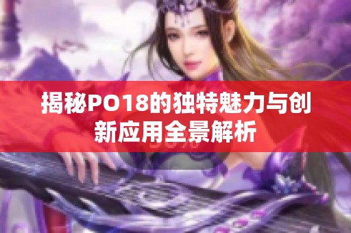 揭秘PO18的独特魅力与创新应用全景解析