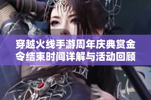 穿越火线手游周年庆典赏金令结束时间详解与活动回顾