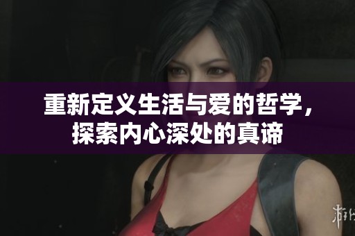重新定义生活与爱的哲学，探索内心深处的真谛