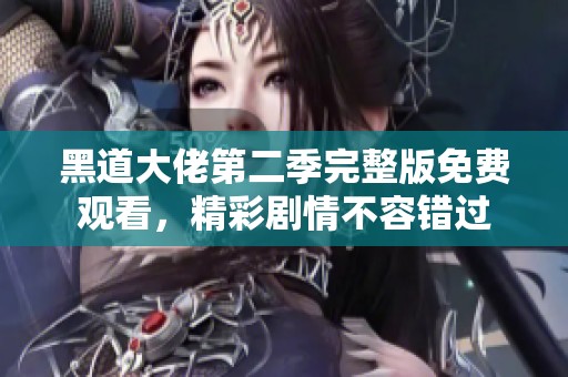 黑道大佬第二季完整版免费观看，精彩剧情不容错过