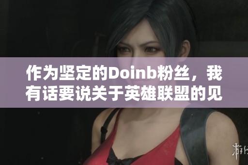 作为坚定的Doinb粉丝，我有话要说关于英雄联盟的见解