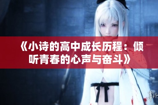 《小诗的高中成长历程：倾听青春的心声与奋斗》
