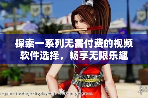 探索一系列无需付费的视频软件选择，畅享无限乐趣