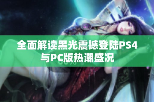 全面解读黑光震撼登陆PS4与PC版热潮盛况